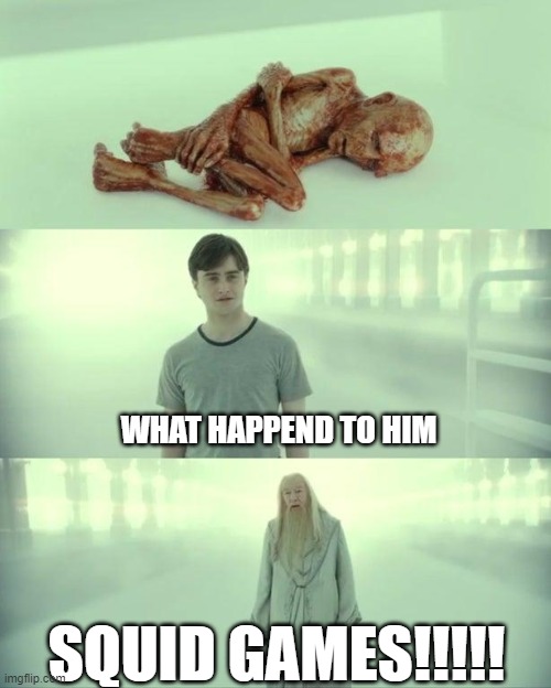 Dead Baby Voldemort / What Happened To Him | WHAT HAPPEND TO HIM; SQUID GAMES!!!!! | image tagged in dead baby voldemort / what happened to him | made w/ Imgflip meme maker