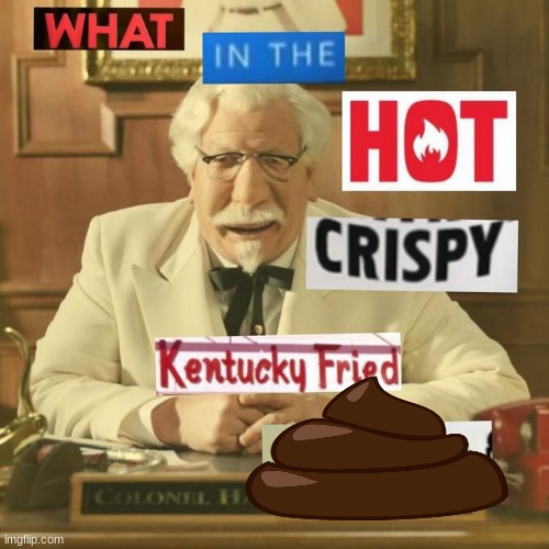 What in the hot crispy kentucky fried frick | image tagged in what in the hot crispy kentucky fried frick | made w/ Imgflip meme maker