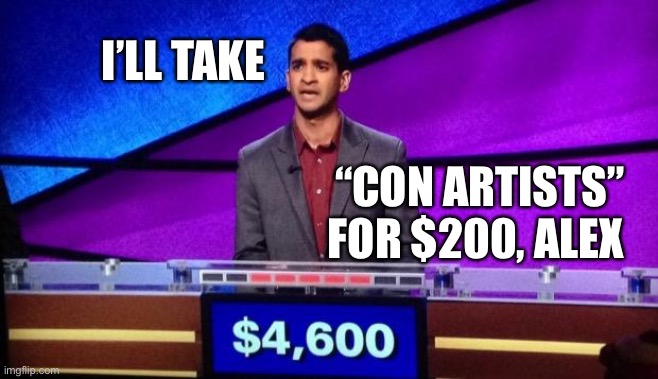 Zamir Jeopardy | I’LL TAKE “CON ARTISTS” FOR $200, ALEX | image tagged in zamir jeopardy | made w/ Imgflip meme maker