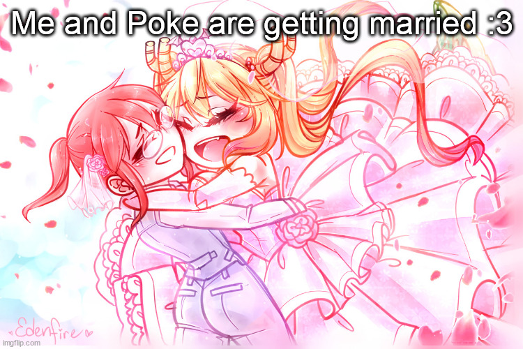 Me and Poke are getting married :3 | made w/ Imgflip meme maker