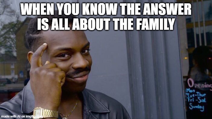 Roll Safe Think About It Meme | WHEN YOU KNOW THE ANSWER IS ALL ABOUT THE FAMILY | image tagged in memes,roll safe think about it | made w/ Imgflip meme maker