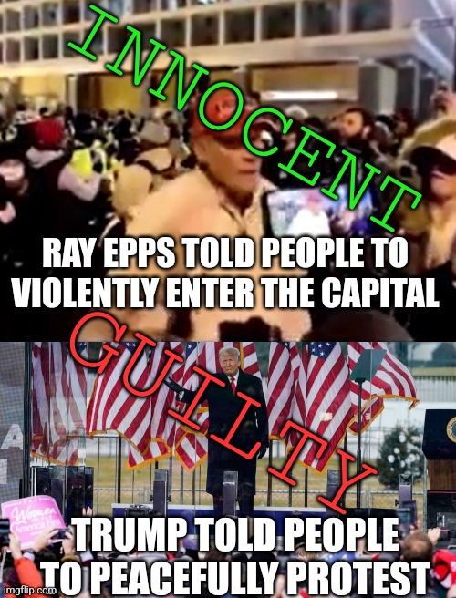 How social justice works | INNOCENT; RAY EPPS TOLD PEOPLE TO VIOLENTLY ENTER THE CAPITAL; GUILTY; TRUMP TOLD PEOPLE TO PEACEFULLY PROTEST | made w/ Imgflip meme maker