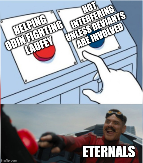 Robotnik Pressing Red Button | NOT INTERFERING
UNLESS DEVIANTS 
ARE INVOLVED; HELPING ODIN FIGHTING
 LAUFEY; ETERNALS | image tagged in robotnik pressing red button | made w/ Imgflip meme maker