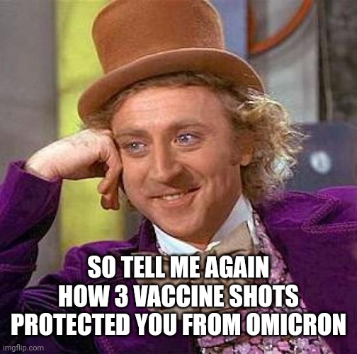 Creepy Condescending Wonka Meme | SO TELL ME AGAIN HOW 3 VACCINE SHOTS PROTECTED YOU FROM OMICRON | image tagged in memes,creepy condescending wonka | made w/ Imgflip meme maker