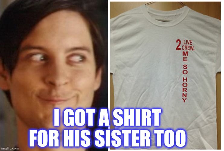 I GOT A SHIRT FOR HIS SISTER TOO | image tagged in memes,spiderman peter parker | made w/ Imgflip meme maker