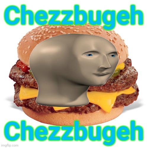 Chezzbugeh | Chezzbugeh; Chezzbugeh | image tagged in cheeseburger,chezzbugeh,shitpost | made w/ Imgflip meme maker