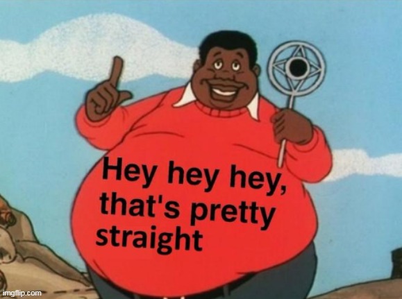 image tagged in fat albert,memes,straight | made w/ Imgflip meme maker
