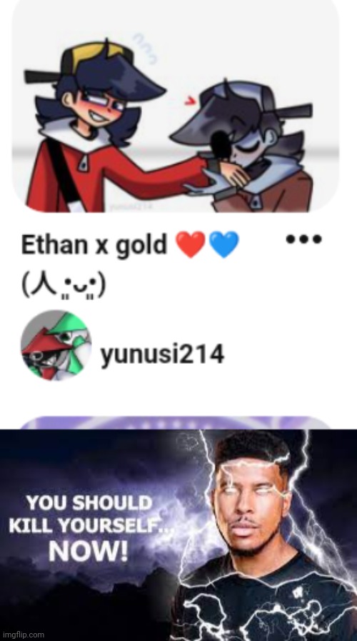 They're the same person . . . . | image tagged in you should kill yourself now | made w/ Imgflip meme maker