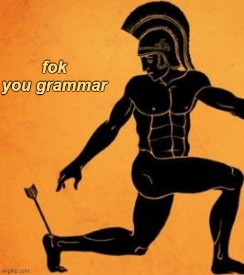 Achille's Heel | fok you grammar | image tagged in achille's heel | made w/ Imgflip meme maker