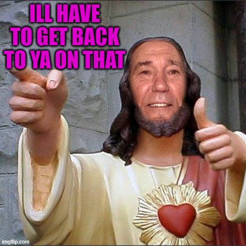 ILL HAVE TO GET BACK TO YA ON THAT | image tagged in kewl christ | made w/ Imgflip meme maker