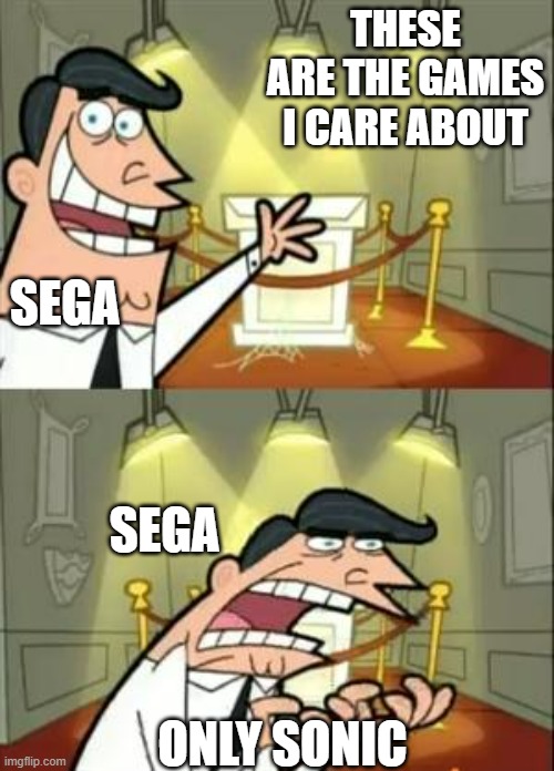 This is why Sega is so down in the game |  THESE ARE THE GAMES I CARE ABOUT; SEGA; SEGA; ONLY SONIC | image tagged in memes,this is where i'd put my trophy if i had one,sega,sonic,care | made w/ Imgflip meme maker