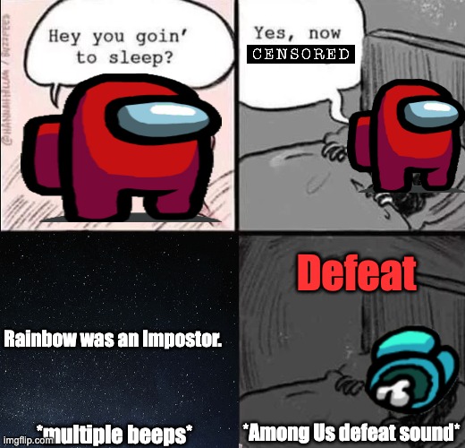 Red (Crewmate) vs Rainbow (Impostor) | Defeat; Rainbow was an Impostor. *Among Us defeat sound*; *multiple beeps* | image tagged in hey you goin to sleep | made w/ Imgflip meme maker