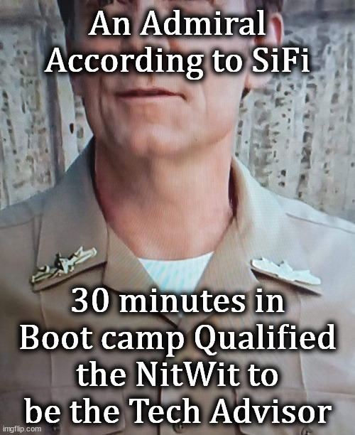 adm | An Admiral According to SiFi; 30 minutes in Boot camp Qualified the NitWit to be the Tech Advisor | image tagged in adm | made w/ Imgflip meme maker