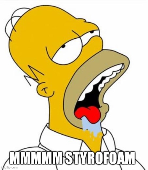 Homer Simpson MMM | MMMMM STYROFOAM | image tagged in homer simpson mmm | made w/ Imgflip meme maker