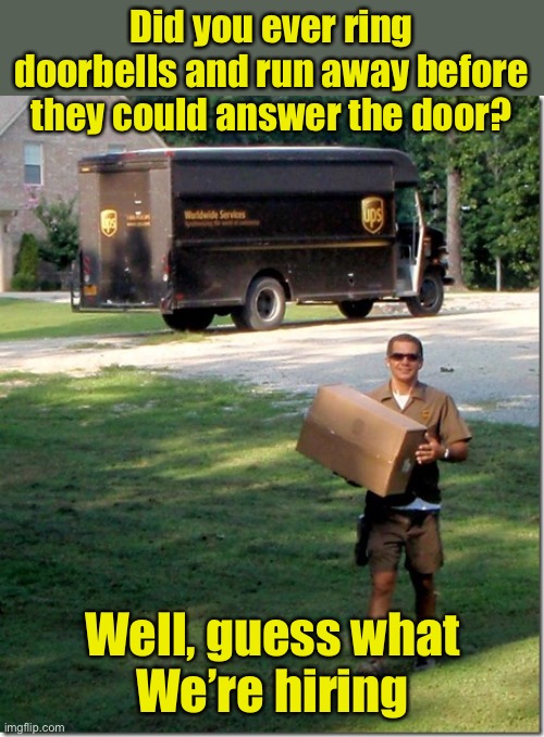 UPS delivery job skills |  Did you ever ring doorbells and run away before they could answer the door? Well, guess what
We’re hiring | image tagged in ups delivery guy,ups | made w/ Imgflip meme maker