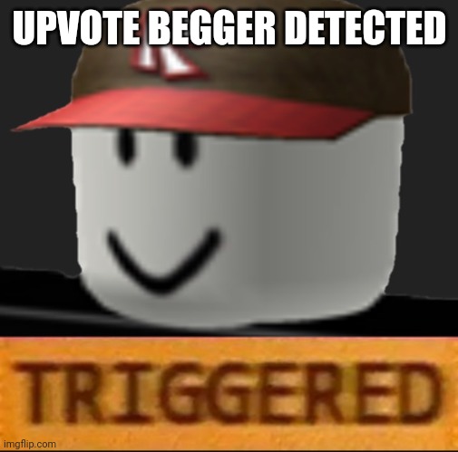 Roblox Triggered | UPVOTE BEGGER DETECTED | image tagged in roblox triggered | made w/ Imgflip meme maker