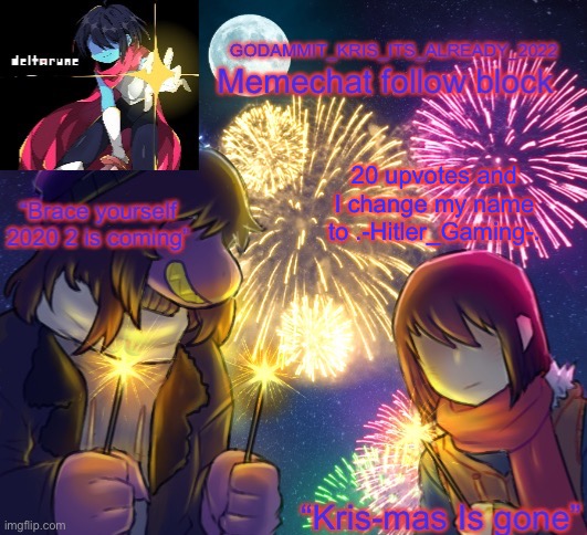 20 upvotes and I change my name to .-Hitler_Gaming-. | image tagged in krises better new years temp | made w/ Imgflip meme maker