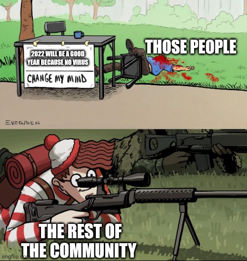 Your gonna jinx us | THOSE PEOPLE; 2022 WILL BE A GOOD YEAR BECAUSE NO VIRUS; THE REST OF THE COMMUNITY | image tagged in waldo snipes change my mind guy | made w/ Imgflip meme maker