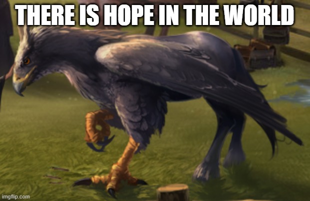 Hippogriff | THERE IS HOPE IN THE WORLD | image tagged in hippogriff | made w/ Imgflip meme maker