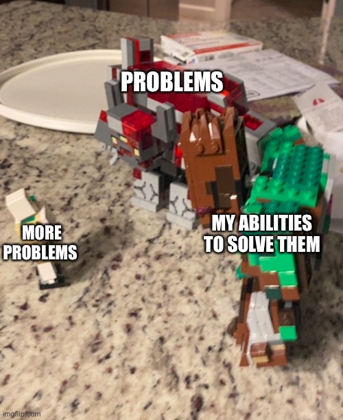 Facts | PROBLEMS; MY ABILITIES TO SOLVE THEM; MORE PROBLEMS | image tagged in fun | made w/ Imgflip meme maker