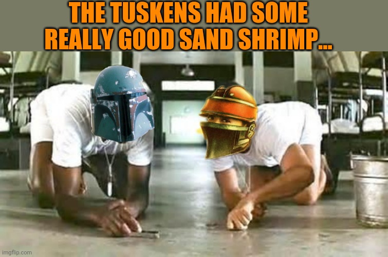 THE TUSKENS HAD SOME REALLY GOOD SAND SHRIMP... | made w/ Imgflip meme maker