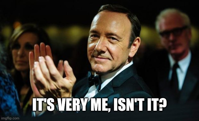 Kevin Spacey | IT'S VERY ME, ISN'T IT? | image tagged in kevin spacey | made w/ Imgflip meme maker