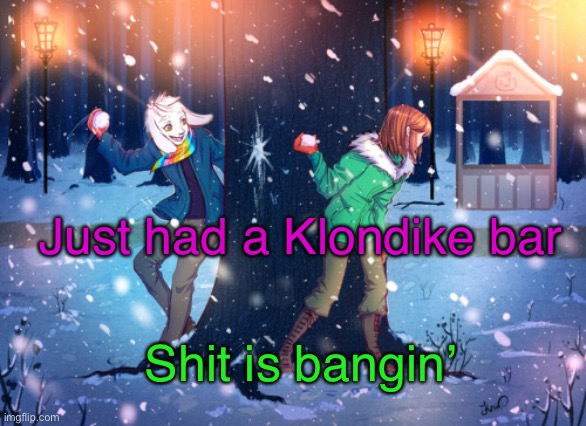 10/10 would recommend | Just had a Klondike bar; Shit is bangin’ | image tagged in asriel and chara temp | made w/ Imgflip meme maker