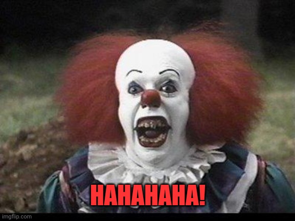 Scary Clown | HAHAHAHA! | image tagged in scary clown | made w/ Imgflip meme maker