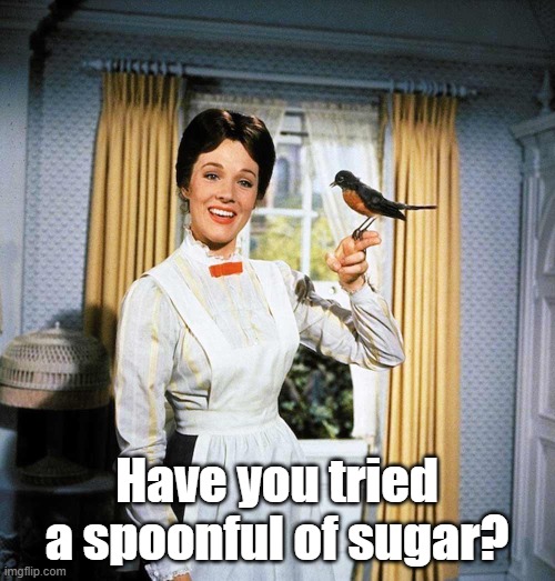 Mary Poppins | Have you tried a spoonful of sugar? | image tagged in mary poppins | made w/ Imgflip meme maker