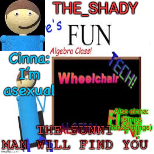 Shady’s dave temp | Cinna: I’m asexual; Also cinna: (simps for 29 things) | image tagged in shady s dave temp | made w/ Imgflip meme maker
