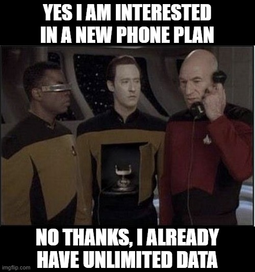 Switch to T Mobile... | YES I AM INTERESTED IN A NEW PHONE PLAN; NO THANKS, I ALREADY HAVE UNLIMITED DATA | image tagged in star trek the next generation,star trek data | made w/ Imgflip meme maker