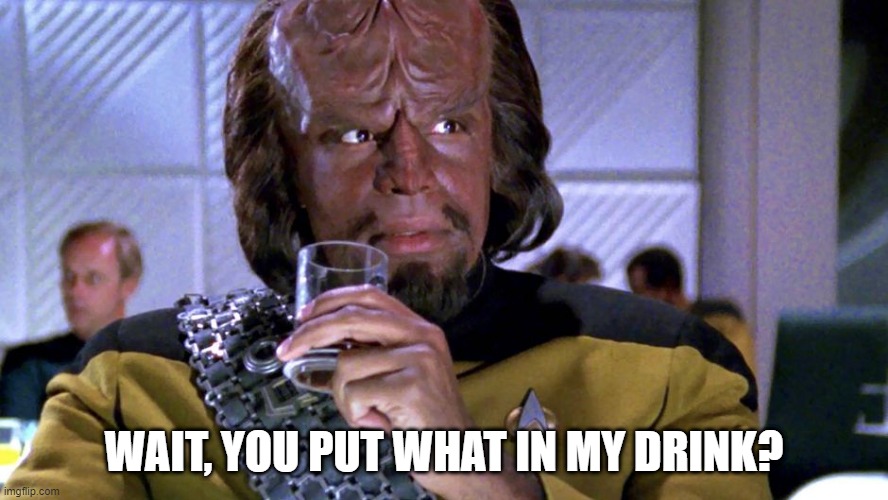 Rufees | WAIT, YOU PUT WHAT IN MY DRINK? | image tagged in worf | made w/ Imgflip meme maker