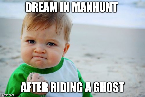 Dream Rides a Ghost | DREAM IN MANHUNT; AFTER RIDING A GHOST | image tagged in memes,success kid original | made w/ Imgflip meme maker