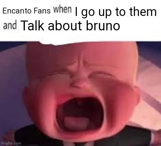 Pokemon fans when blank | Encanto Fans; I go up to them; Talk about bruno | image tagged in pokemon fans when blank | made w/ Imgflip meme maker