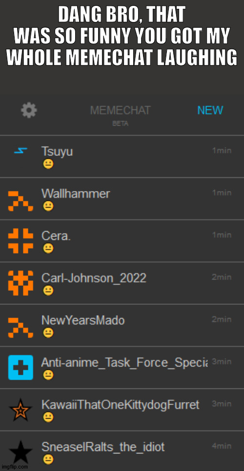 dang bro, that was so funny you got my whole memechat laughing Blank Meme Template