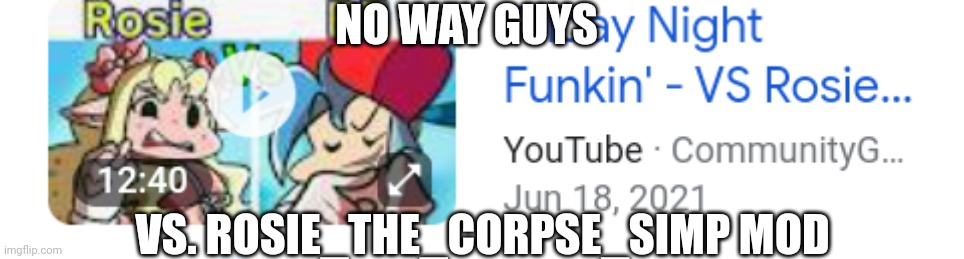 NO WAY GUYS; VS. ROSIE_THE_CORPSE_SIMP MOD | made w/ Imgflip meme maker