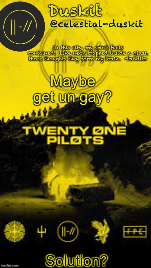 For me | Maybe get un gay? Solution? | image tagged in duskit s trench temp thx corpse | made w/ Imgflip meme maker