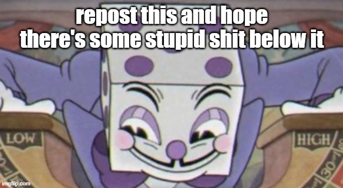 repost this and hope there's some stupid shit below it | made w/ Imgflip meme maker