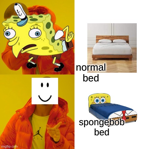 true dat | normal bed; spongebob bed | image tagged in memes,drake hotline bling | made w/ Imgflip meme maker