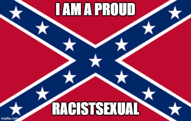 Peternity |  I AM A PROUD; RACISTSEXUAL | image tagged in memes,lgbtq | made w/ Imgflip meme maker
