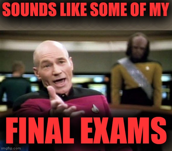 startrek | SOUNDS LIKE SOME OF MY FINAL EXAMS | image tagged in startrek | made w/ Imgflip meme maker