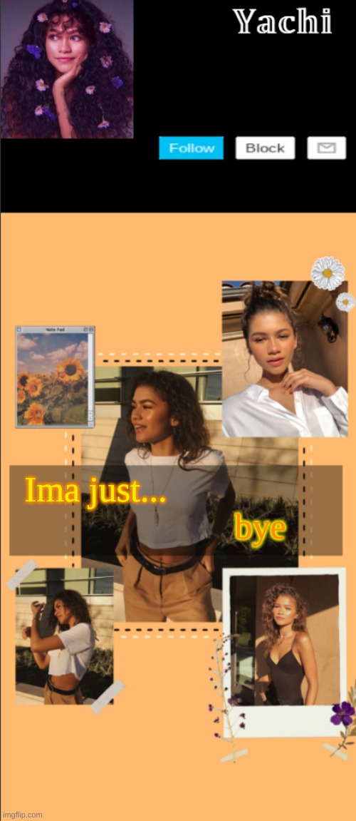 Yachi's zendaya temp | bye; Ima just... | image tagged in yachi's zendaya temp | made w/ Imgflip meme maker