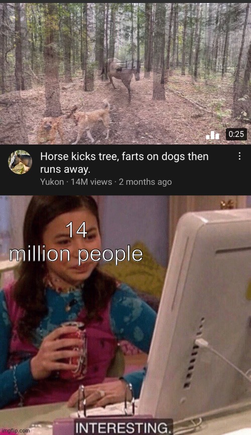 Nothing else to watch | 14 million people | image tagged in icarly interesting | made w/ Imgflip meme maker