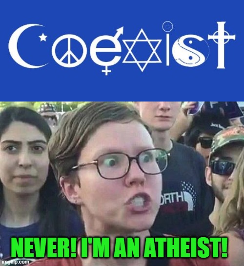 NEVER! I'M AN ATHEIST! | image tagged in coexist,triggered liberal | made w/ Imgflip meme maker