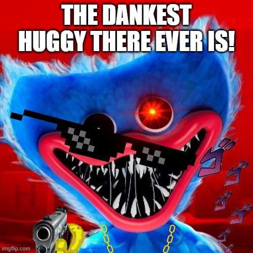 help | THE DANKEST HUGGY THERE EVER IS! | image tagged in uh oh | made w/ Imgflip meme maker