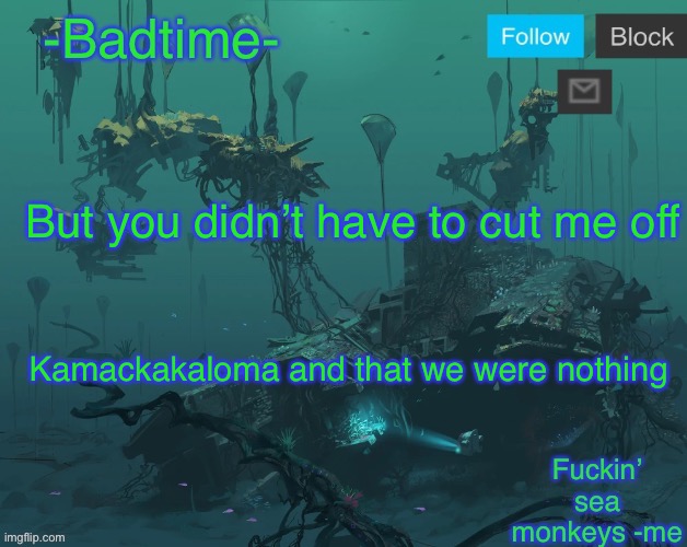 Yes | But you didn’t have to cut me off; Kamackakaloma and that we were nothing | image tagged in mercury ii announcement | made w/ Imgflip meme maker