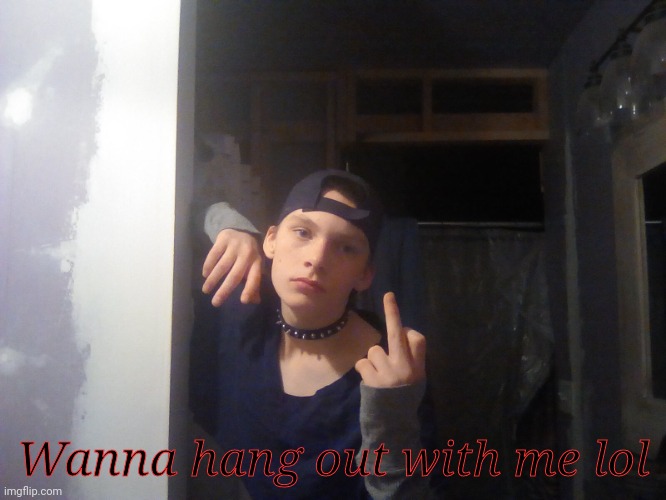 Yo | Wanna hang out with me lol | image tagged in yo | made w/ Imgflip meme maker