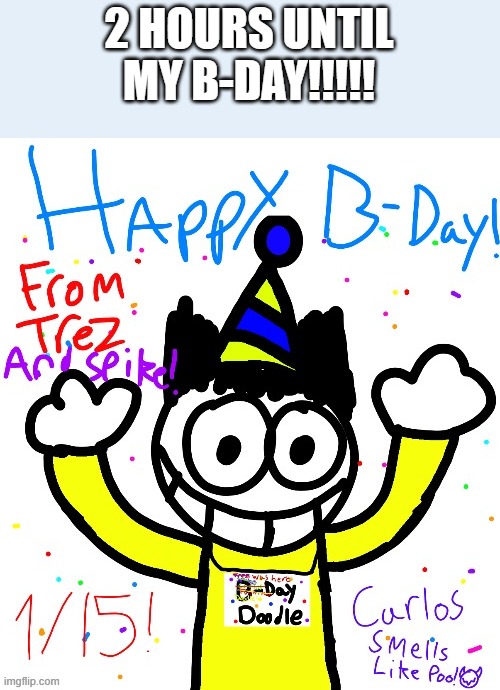 2 HOURS UNTIL MY B-DAY!!!!! | made w/ Imgflip meme maker