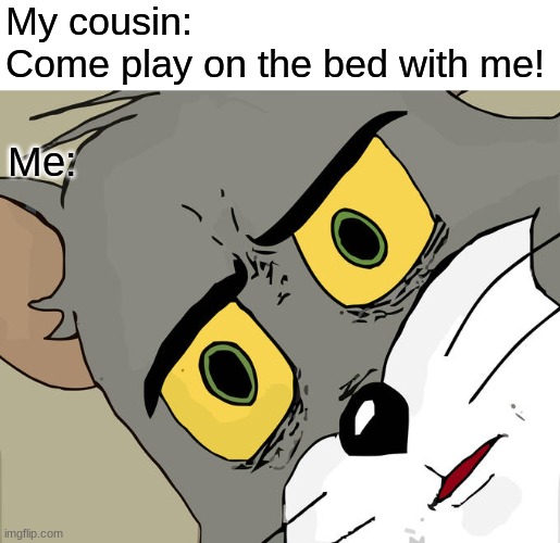 We were just playing with toys and he said that | My cousin: Come play on the bed with me! Me: | image tagged in memes,unsettled tom | made w/ Imgflip meme maker