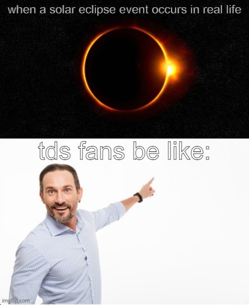 TDS fans just succumb the dark sun for no literal reason. | when a solar eclipse event occurs in real life; tds fans be like: | image tagged in tds,tower defense simulator | made w/ Imgflip meme maker